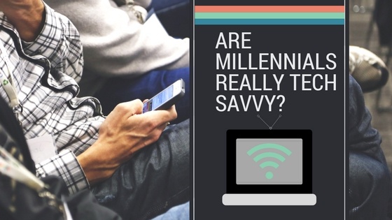Are Millennials really Tech Savvy-.jpg